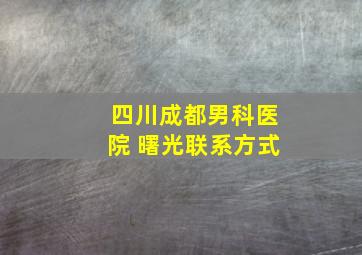 四川成都男科医院 曙光联系方式